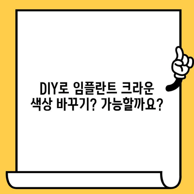 임플란트 크라운 색상, 직접 바꿔보세요! | DIY, 팁, 색상 변화, 임플란트, 크라운