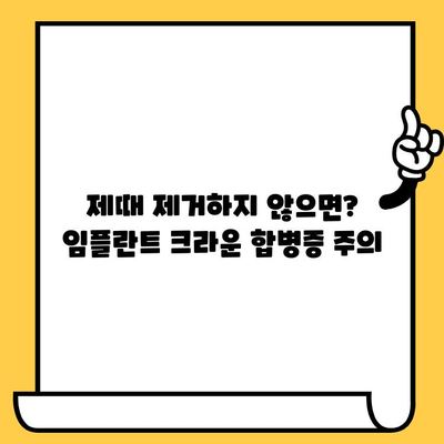 임플란트 크라운, 제때 제거해야 하는 이유| 합병증 예방 & 건강 관리 가이드 | 임플란트, 크라운, 합병증, 관리, 치과