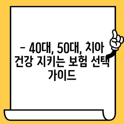 40대, 50대 맞춤 치아보험 추천| 임플란트, 크라운 보장 꼼꼼히 비교 | 치과보험료, 보험료 비교, 추천 보험