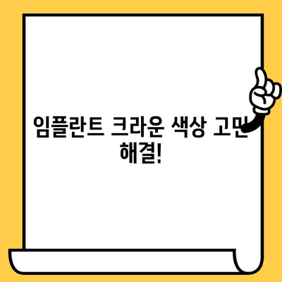 임플란트 크라운 색상 고민? 전문가에게 맞춤 상담 받고 자연스러운 미소 되찾기 | 임플란트, 크라운, 색상, 상담, 치과