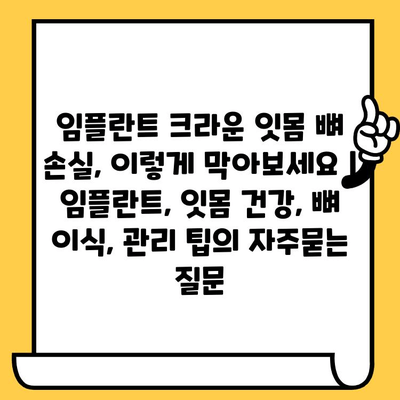 임플란트 크라운 잇몸 뼈 손실, 이렇게 막아보세요 | 임플란트, 잇몸 건강, 뼈 이식, 관리 팁