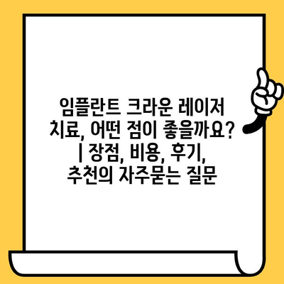 임플란트 크라운 레이저 치료, 어떤 점이 좋을까요? | 장점, 비용, 후기, 추천