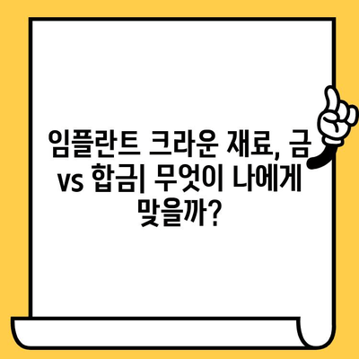 임플란트 크라운| 골드 vs 합금, 나에게 맞는 선택은? | 임플란트, 크라운, 금, 합금, 비용, 장단점 비교