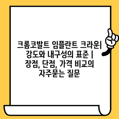 크롬코발트 임플란트 크라운| 강도와 내구성의 표준 | 장점, 단점, 가격 비교