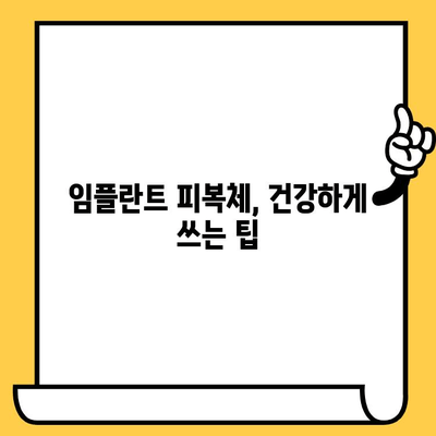 임플란트 피복체 수명 연장, 오래도록 건강하게 사용하는 방법 | 임플란트 관리, 수명, 유지