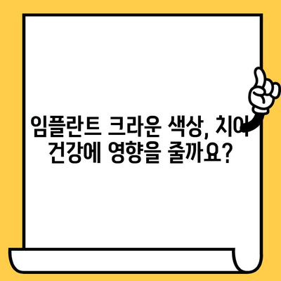 임플란트 크라운 색상, 치과 건강에 어떤 영향을 미칠까요? | 임플란트, 치과, 색상, 건강, 정보
