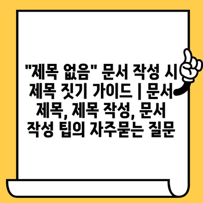 "제목 없음" 문서 작성 시 제목 짓기 가이드 | 문서 제목, 제목 작성, 문서 작성 팁