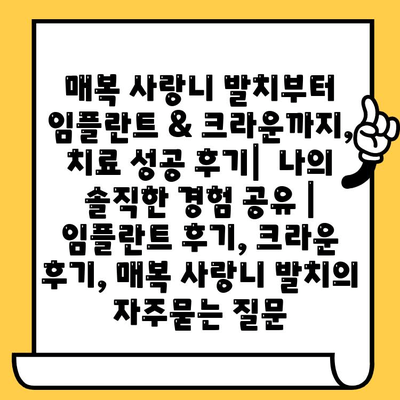 매복 사랑니 발치부터 임플란트 & 크라운까지, 치료 성공 후기|  나의 솔직한 경험 공유 |  임플란트 후기, 크라운 후기, 매복 사랑니 발치