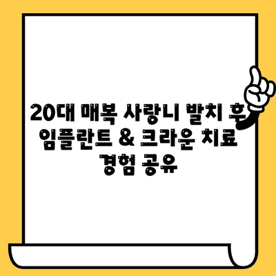 20대 매복 사랑니 발치 후 임플란트 & 크라운 치료, 나의 솔직한 경험 공유 | 사랑니 발치, 임플란트, 크라운, 치료 과정, 비용