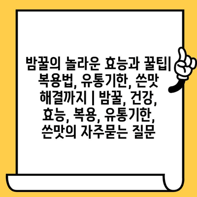 밤꿀의 놀라운 효능과 꿀팁| 복용법, 유통기한, 쓴맛 해결까지 | 밤꿀, 건강, 효능, 복용, 유통기한, 쓴맛