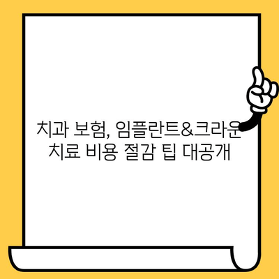 치과 보험, 임플란트 & 크라운 치료 비용 줄이는 방법 | 보장 범위, 비용 절감 팁, 주의 사항