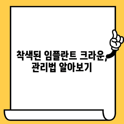 임플란트 크라운 착색, 이제 걱정하지 마세요! | 예방법 & 관리 팁, 원인 분석 & 해결책