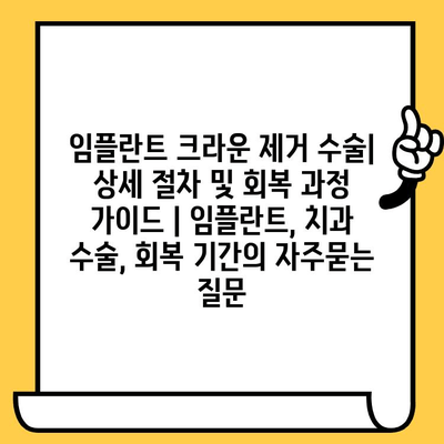 임플란트 크라운 제거 수술| 상세 절차 및 회복 과정 가이드 | 임플란트, 치과 수술, 회복 기간