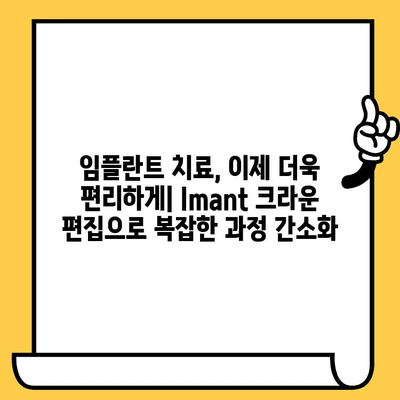 Imant 크라운 편집의 힘| 쉬워진 치료 과정, 빠른 회복 경험 | 임플란트, 치과, 치료, 편리성, 빠른 회복