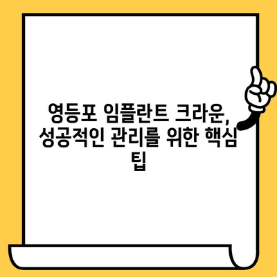 영등포 임플란트 크라운, 성공적인 관리를 위한 주의사항과 팁 | 임플란트, 사후관리, 영등포 치과