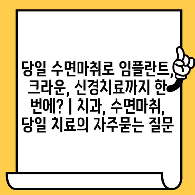 당일 수면마취로 임플란트, 크라운, 신경치료까지 한 번에? | 치과, 수면마취, 당일 치료