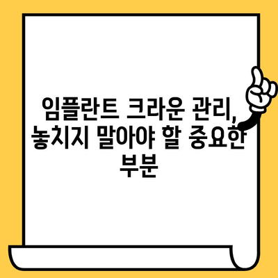 임플란트 크라운, 오래도록 건강하게 유지하는 나만의 관리 계획 | 임플란트 크라운 관리, 개인 맞춤 관리, 성공적인 임플란트 유지