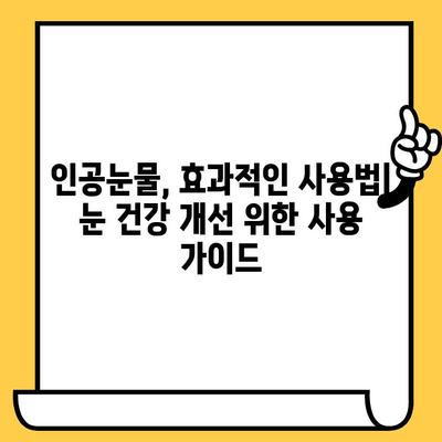 인공눈물 가격, 부작용, 유통기한 한눈에 파악하기 | 인공눈물 종류별 비교, 사용법, 주의사항