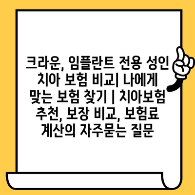 크라운, 임플란트 전용 성인 치아 보험 비교| 나에게 맞는 보험 찾기 | 치아보험 추천, 보장 비교, 보험료 계산