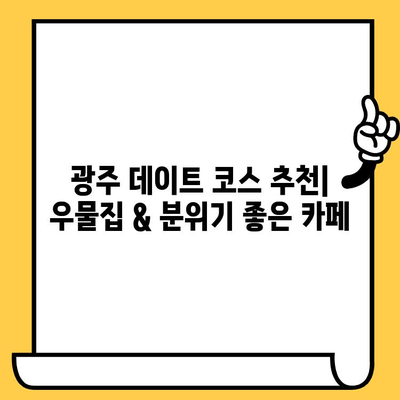 광주 데이트 코스 추천| 우물집 광주점 맛집 & 분위기 좋은 카페 | 광주 데이트, 우물집, 맛집, 카페, 데이트 코스