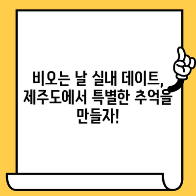 제주 실내 데이트| 비오는 날, 제주도의 은밀한 보석을 찾아 떠나요! | 제주도 실내 데이트, 비오는 날 데이트, 제주도 데이트 코스, 실내 데이트 추천