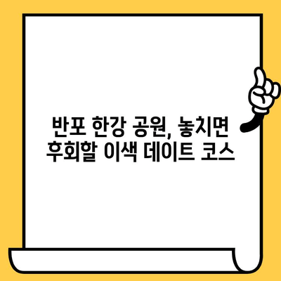 반포 한강 공원 데이트 코스| 낭만 가득한 추억 만들기 | 서울 데이트, 한강 공원, 이색 데이트, 놀거리, 꿀팁