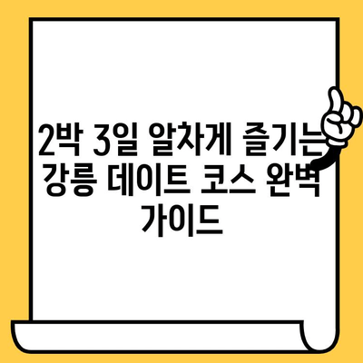 강릉 로맨틱 여행 코스 추천| 낭만 가득한 2박 3일 데이트 | 강릉 여행, 커플 여행, 데이트 코스, 낭만 여행