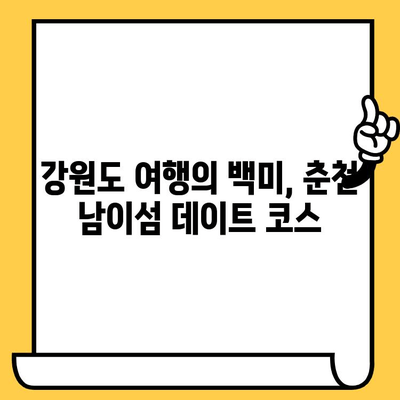 춘천 남이섬 데이트 코스 추천| 강원도 여행의 로맨틱한 선택 | 춘천 가볼만한 곳, 남이섬 데이트, 강원도 여행