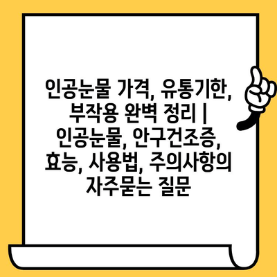 인공눈물 가격, 유통기한, 부작용 완벽 정리 | 인공눈물, 안구건조증, 효능, 사용법, 주의사항