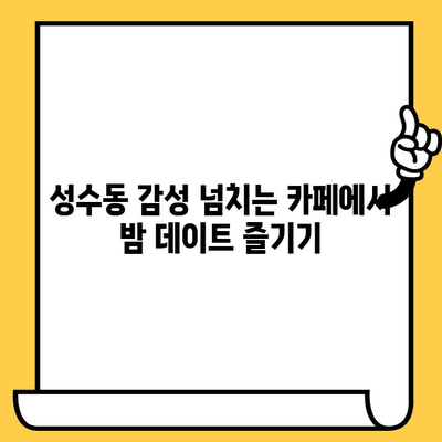 성수동 야경 데이트 코스 추천| 밤 산책과 함께 낭만 충전 | 성수동 데이트, 야경 명소, 로맨틱 장소, 데이트 코스 추천