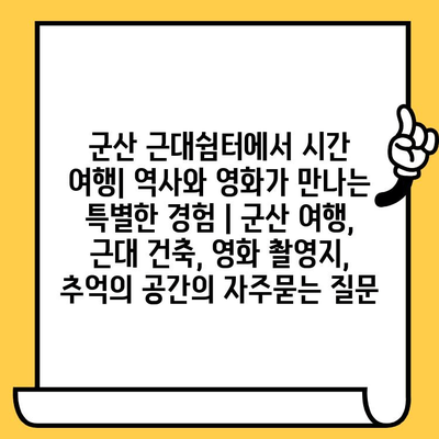 군산 근대쉼터에서 시간 여행| 역사와 영화가 만나는 특별한 경험 | 군산 여행, 근대 건축, 영화 촬영지, 추억의 공간