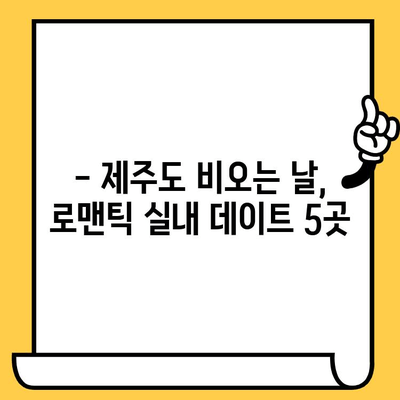 제주도 비오는 날 실내 데이트 코스 추천| 로맨틱 & 힐링 가득한 5곳 | 제주도, 실내 데이트, 비오는 날, 커플 여행, 데이트 코스