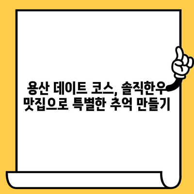 용산 데이트 코스 추천| 낭만 가득한 분위기와 솔직한우 맛집 | 데이트, 용산, 맛집, 낭만, 솔직한우