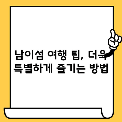 강원도 낭만 여행| 춘천 데이트 코스 & 남이섬 완벽 가이드 | 강원도 여행, 춘천 가볼 만한 곳, 남이섬 팁