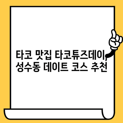 성수동 데이트 맛집 추천| 타코튜즈데이에서 즐기는 낭만적인 저녁 | 성수동, 타코, 맛집, 데이트, 낭만