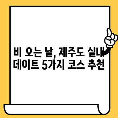 제주도 비오는 날 실내 데이트 코스 추천| 낭만 가득한 5가지 코스 | 제주도 데이트, 비오는 날 데이트, 실내 데이트, 제주도 여행