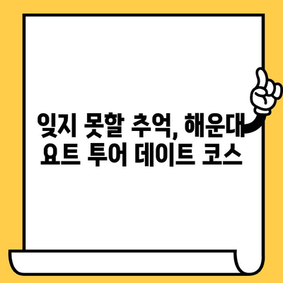 부산 해운대 야경 데이트 코스| 로맨틱한 요트 투어 추천 | 해운대, 야경, 데이트, 요트, 코스, 추천