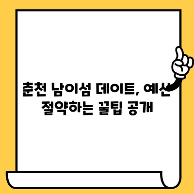 춘천 남이섬 데이트 & 가성비 강원도 여행 코스 추천 | 낭만 가득, 예산 걱정 없는 꿀팁