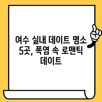 여름, 여수 실내 데이트 코스 5곳| 폭염 피해 시원하게 데이트하기 | 여수 데이트, 실내 데이트, 폭염 대비, 여름 여행