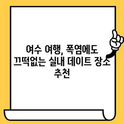 여름, 여수 실내 데이트 코스 5곳| 폭염 피해 시원하게 데이트하기 | 여수 데이트, 실내 데이트, 폭염 대비, 여름 여행