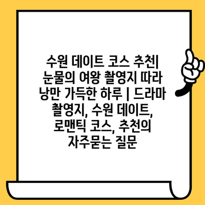 수원 데이트 코스 추천| 눈물의 여왕 촬영지 따라 낭만 가득한 하루 | 드라마 촬영지, 수원 데이트, 로맨틱 코스, 추천