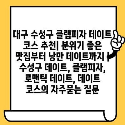 대구 수성구 클랩피자 데이트 코스 추천| 분위기 좋은 맛집부터 낭만 데이트까지 | 수성구 데이트, 클랩피자, 로맨틱 데이트, 데이트 코스