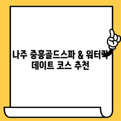 나주 중흥골드스파 & 워터락 데이트 코스 추천| 휴식과 즐거움을 위한 완벽한 하루 | 나주 데이트, 스파, 워터파크, 가볼만한 곳