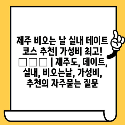 제주 비오는 날 실내 데이트 코스 추천| 가성비 최고! ☔️💖 | 제주도, 데이트, 실내, 비오는날, 가성비, 추천