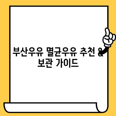 부산우유 멸균우유 추천 & 보관 가이드| 유통기한 확인까지 완벽하게! | 부산우유, 멸균우유, 보관 방법, 유통기한