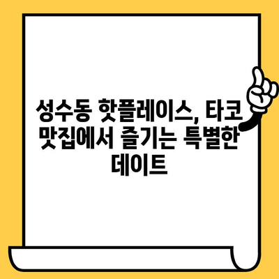 성수동 타코 맛집 플래터 데이트| 로맨틱한 저녁 식사 추천 | 성수 데이트, 타코 맛집, 플래터, 서울 데이트