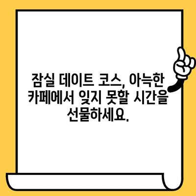 잠실 데이트 코스 추천| 아늑한 카페에서 낭만을 즐기세요 | 잠실 데이트, 카페, 낭만, 분위기 좋은 카페, 데이트 코스