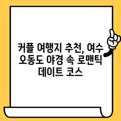 여수 야경 속 오동도에서 펼치는 로맨틱 데이트 코스 5가지 | 여수 데이트, 오동도, 야경 명소, 커플 여행