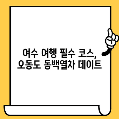 여수 오동도 동백열차 로맨틱 데이트 코스 추천 | 여수 가볼만한곳, 데이트 코스, 여행 팁