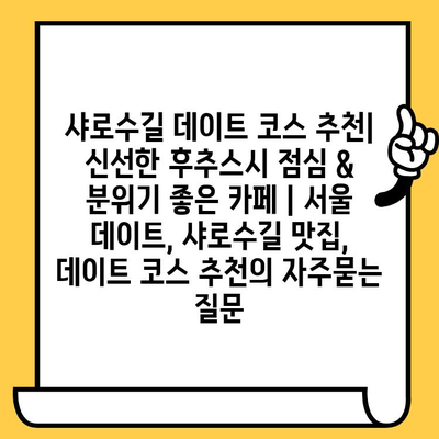 샤로수길 데이트 코스 추천| 신선한 후추스시 점심 & 분위기 좋은 카페 | 서울 데이트, 샤로수길 맛집, 데이트 코스 추천